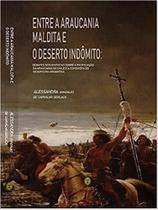 Entre A Araucania Maldita E O Deserto Indômito: Debates oitocentistas sobre a Pacificação da Araucania no Chile e a Conq - VIA VERITA