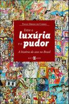 Entre a luxuria e o pudor - a historia do sexo no brasil