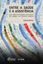 Entre A Saúde e a Assistência: Uma Análise Micropolítica das Práticas de Cuidado nas Políticas