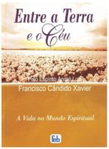 Entre a Terra e o Céu - Francisco Cândido Xavier Entre a Terra e o Céu - Francisco Cândido Xavier