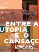 Entre a Utopia e o Cansaço: Pensar Cuba na atualidade Entre a Utopia e o Cansaço: Pensar Cuba na atualidade