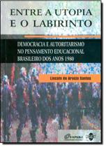 Entre a Utopia e o Labirinto: Democracia e Autoritarismo no Pensamento Educacional Brasileiro dos Anos 1980