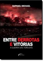 Entre Derrotas e Vitórias: A Guerra das Torcidas Entre Derrotas e Vitórias: A Guerra das Torcidas