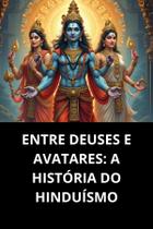 Entre deuses e avatares a história do hinduísmo Entre deuses e avatares a história do hinduísmo