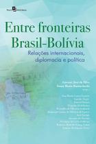 Entre Fronteiras Brasil-Bolívia: Relações Internacionais, Diplomacia e Política