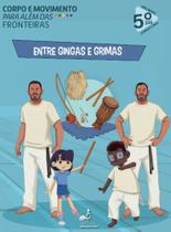 Entre gingas e grimas - corpo e movimento para além das fronteiras - INTELIGÊNCIA EDUCACIONAL Entre gingas e grimas - corpo e movimento para além das fronteiras - INTELIGÊNCIA EDUCACIONAL
