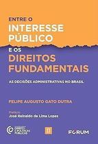 Entre Interesse Público e Os Direitos Fundamentais As Decisões Administrativas No Brasil - (01ed/25)