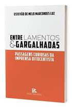 Entre lamentos e gargalhadas passagens curiosas da Imprensa oitocentista
