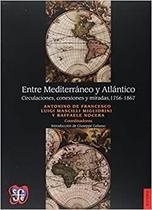 Entre Mediterráneo Y Atlántico Circulaciones, Conexiones Y Miradas : 1756-1867 - Fondo de Cultura Económica