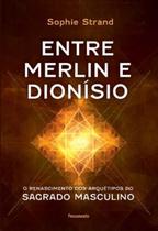 Entre Merlin e Dionísio - O Renascimento Dos Arquétipos do Sagrado Masculino - PENSAMENTO