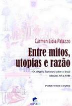 Entre Mitos, Utopias e Razão - Os olhares franceses sobre o Brasil (séculos XVI a XVIII) - EDIPUC-RS