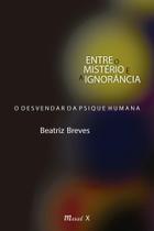 Entre o Mistério e a Ignorância: O Desvendar da Psique Humana Entre o Mistério e a Ignorância: O Desvendar da Psique Humana