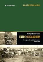 Entre Oligarquia - As origens da república brasileira (1870-1920) - FGV Entre Oligarquia - As origens da república brasileira (1870-1920) - FGV