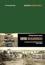 Entre Oligarquia - As origens da república brasileira (1870-1920) Sortido