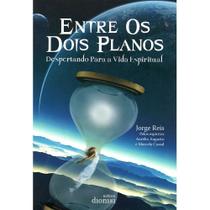 Entre os Dois Planos: Despertando Para a Vida Espiritual - Dionisi Entre os Dois Planos: Despertando Para a Vida Espiritual - Dionisi