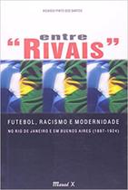 Entre Rivais: Futebol, Racismo e Modernidade no Rio de Janeiro e Buenos Aires (1897-1924)