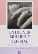 Entre ser Mulher e ser Mãe - Reflexões Sobre a Infertilidade Feminina - Isis Entre ser Mulher e ser Mãe - Reflexões Sobre a Infertilidade Feminina - Isis