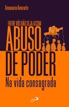 Entre vós não seja assim - Abuso de poder na vida consagrada Entre vós não seja assim - Abuso de poder na vida consagrada