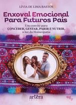 Enxoval Emocional para Futuros Pais Um Convite para Conceber, Gestar, Parir e Nutrir à Luz da Homeopatia