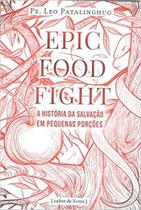 Epic Food Fight - A História Da Salvação Em Pequenas Porções - CULTOR DE LIVROS