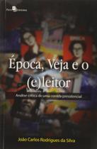 Época, Veja e o (e)leitor: Análise Crítica de uma Corrida Presidencial - Paco Época, Veja e o (e)leitor: Análise Crítica de uma Corrida Presidencial - Paco