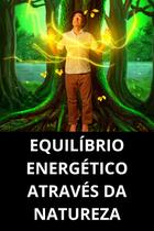 Equilíbrio Energético Através Da Natureza Equilíbrio Energético Através Da Natureza