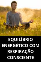 Equilíbrio Energético Com Respiração Consciente Equilíbrio Energético Com Respiração Consciente