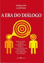 Era do Diálogo, A: Reflexões, Ideias e Propostas Para a Evolução das Relações de Consumo no Brasil - (Sem Fornecedor)