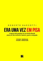 Era Uma Vez em Pisa A Saga de Três Gerações de Uma Família Barsotti - Scortecci Era Uma Vez em Pisa A Saga de Três Gerações de Uma Família Barsotti - Scortecci