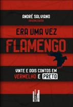 Era Uma Vez Flamengo: Vinte e Dois Contos em Vermelho e Preto
