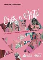 Eros e Arte: Um Olhar Psicanalítico sobre a Pintura de Pablo Picasso - Editora Appris Eros e Arte: Um Olhar Psicanalítico sobre a Pintura de Pablo Picasso - Editora Appris