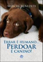 Errar é humano. perdoar é canino!
