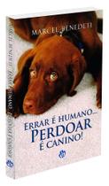 Errar é Humano. Perdoar é Canino! - Livro sobre Amizade e Fidelidade Animal