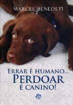 Errar é Humano. Perdoar é Canino