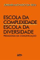 Escola da Complexidade / Escola da Diversidade - Pedagogia da Comunicação Escola da Complexidade / Escola da Diversidade - Pedagogia da Comunicação