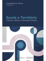 Escola e território - práticas, saberes e educação integral Escola e território - práticas, saberes e educação integral
