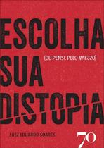 Escolha Sua Distopia (ou Pense Pelo Avesso)