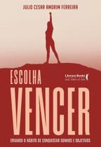 Escolha Vencer - Criando O Hábito De Conquistar Sonhos E Objetivos