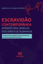 Escravidão contemporânea através das janelas dos Direitos Humanos - Editora Dialetica