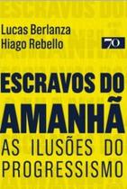 Escravos do amanha - as ilusoes do progressismo - EDICOES 70