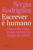 Escrever É Humano - Como Dar Vida À Sua Escrita Em Tempo De Robôs Escrever É Humano - Como Dar Vida À Sua Escrita Em Tempo De Robôs