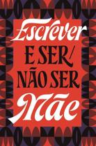 Escrever e Ser/Não Ser Mãe Escrever e Ser/Não Ser Mãe