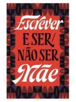Escrever e ser/não ser mãe Escrever e ser/não ser mãe
