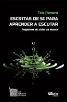 ESCRITAS DE SI PARA APRENDER A ESCUTAR - Tais Romero - PHORTE EDITORA
