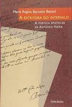 Escritura do intervalo, a - a poetica epistolar de antonio vieira