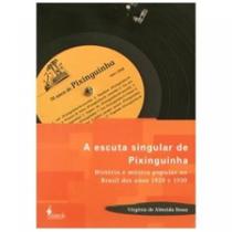Escuta singular de pixinguinha, a - historia e musica popular no brasil dos anos 1920 a 1930 - ALAMEDA