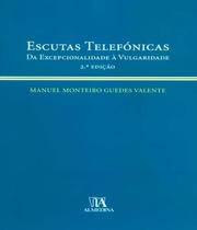 Escutas Telefónicas da Excepcionalidade à Vulgaridade - 02Ed/08 - ALMEDINA