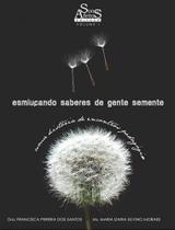 Esmiuçando saberes de gente semente Esmiuçando saberes de gente semente