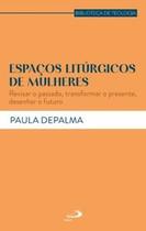 Espaços Litúrgicos de Mulheres: Revisar o Passado, Transformar o Presente, Desenhar o Futuro