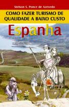 Espanha - Como Fazer Turismo de Qualidade A Baixo Custo - Thesaurus Espanha - Como Fazer Turismo de Qualidade A Baixo Custo - Thesaurus